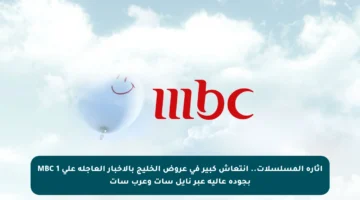 إثارة المسلسلات.. انتعاش كبير في عروض الخليج بالأخبار العاجلة على MBC 1 بجودة عالية عبر نايل سات وعرب سات